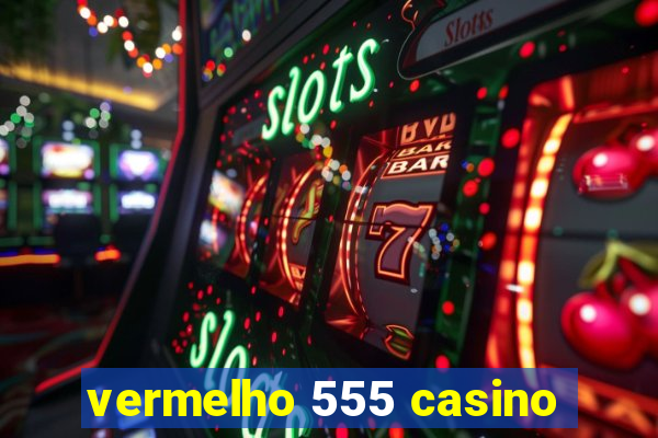 vermelho 555 casino