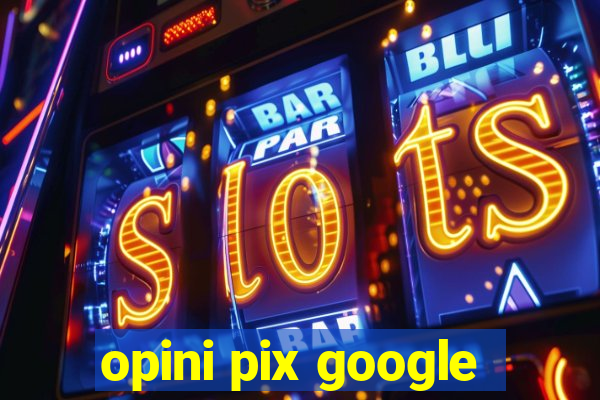 opini pix google