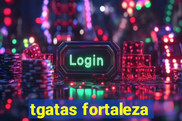 tgatas fortaleza