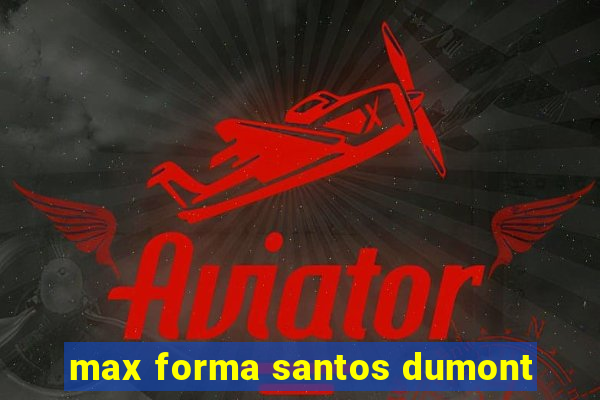 max forma santos dumont