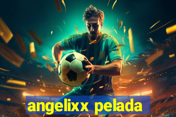 angelixx pelada