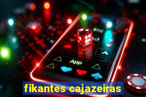 fikantes cajazeiras