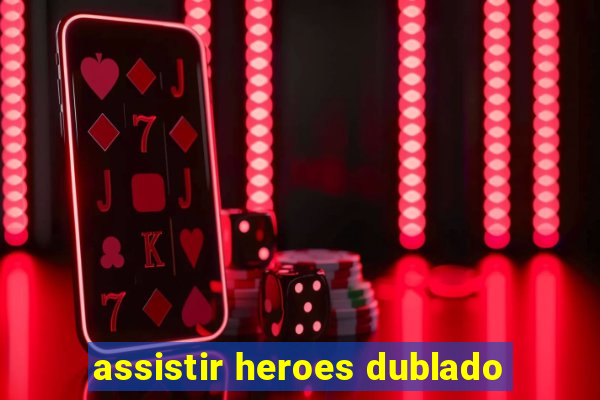 assistir heroes dublado