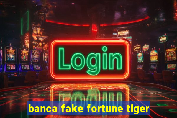 banca fake fortune tiger