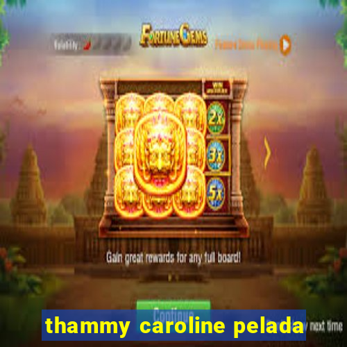 thammy caroline pelada