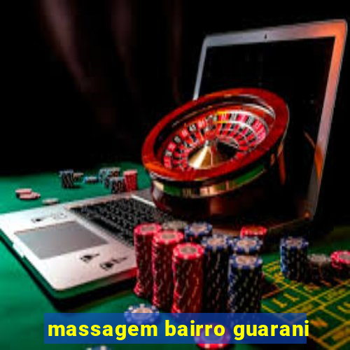 massagem bairro guarani