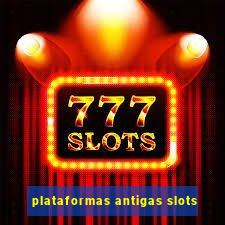 plataformas antigas slots