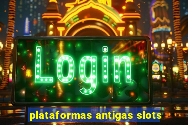 plataformas antigas slots