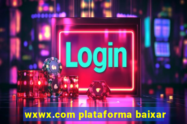 wxwx.com plataforma baixar