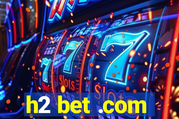 h2 bet .com