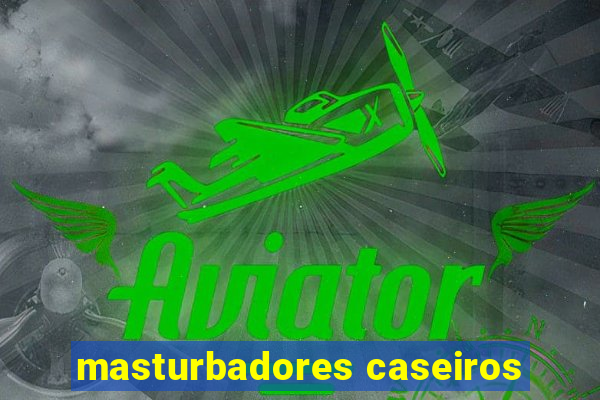 masturbadores caseiros