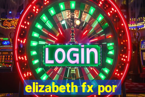 elizabeth fx por