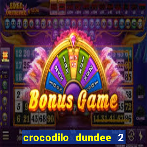 crocodilo dundee 2 filme completo dublado