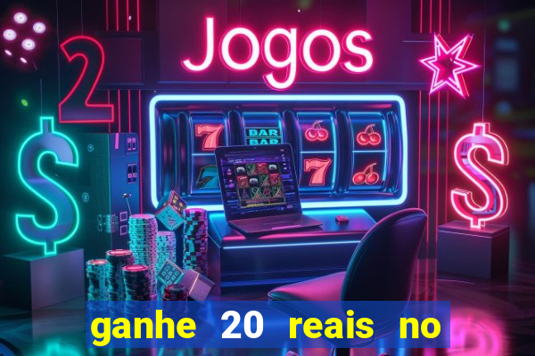 ganhe 20 reais no cadastro bet