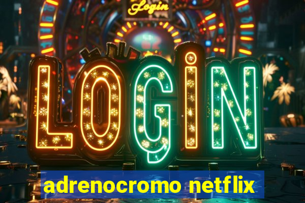 adrenocromo netflix