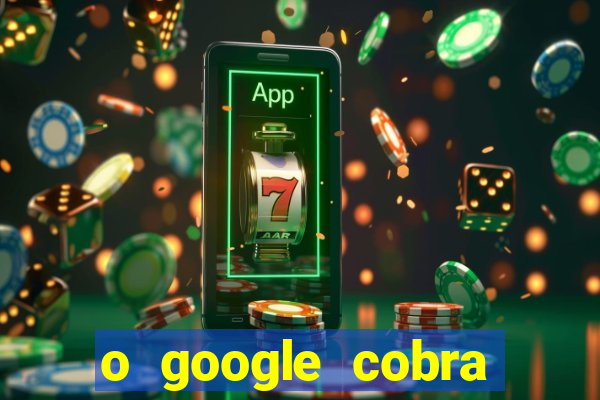 o google cobra taxa de saque de jogos