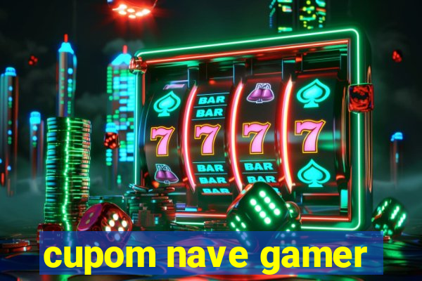 cupom nave gamer