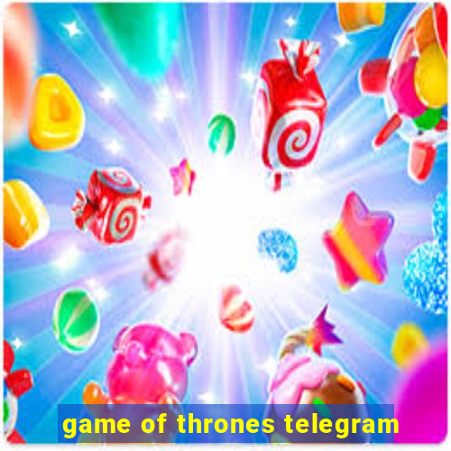 game of thrones telegram