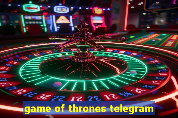 game of thrones telegram