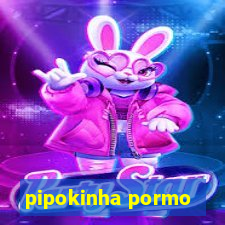 pipokinha pormo