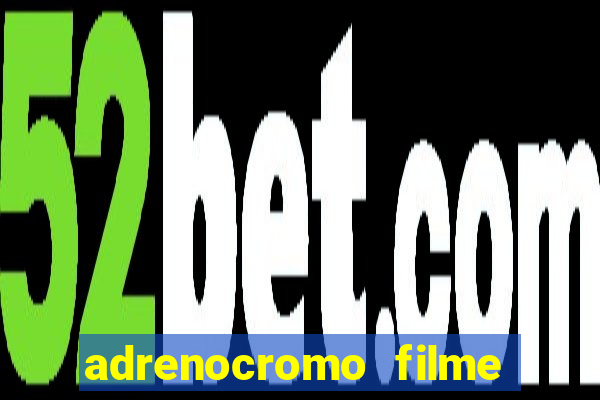 adrenocromo filme completo dublado