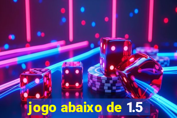 jogo abaixo de 1.5