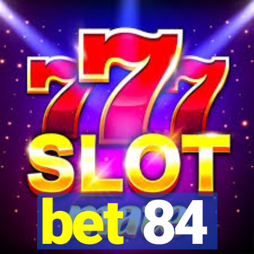 bet 84