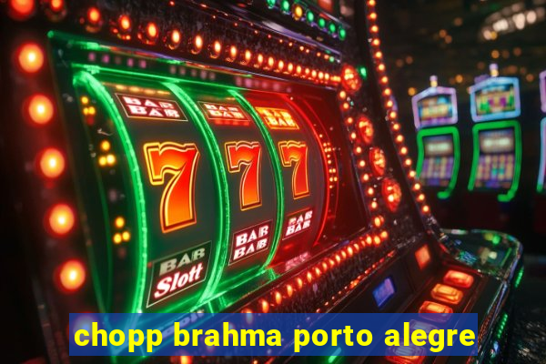 chopp brahma porto alegre