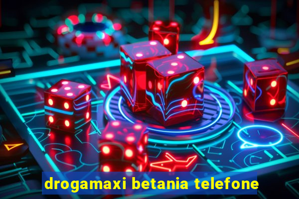 drogamaxi betania telefone