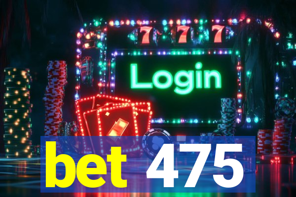 bet 475