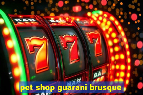 pet shop guarani brusque