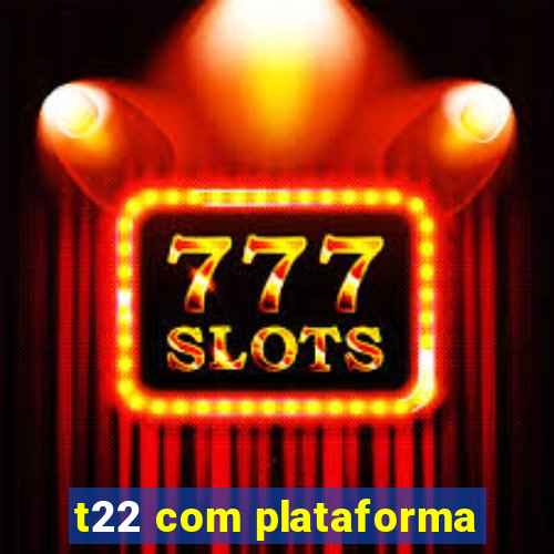 t22 com plataforma