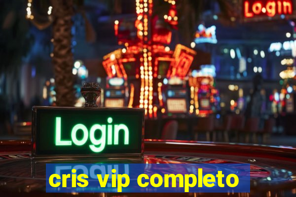 cris vip completo