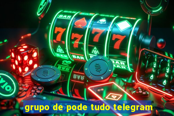 grupo de pode tudo telegram