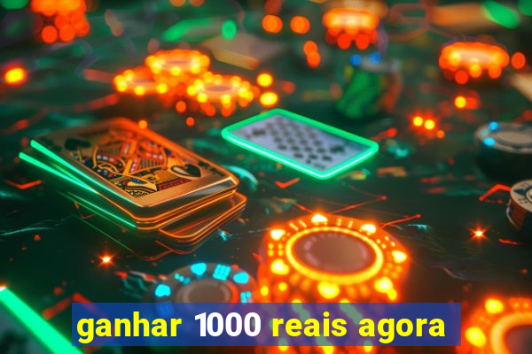 ganhar 1000 reais agora