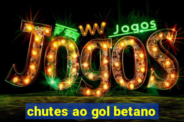 chutes ao gol betano