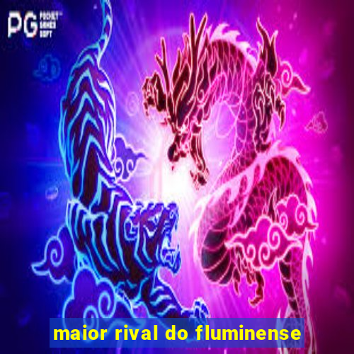 maior rival do fluminense