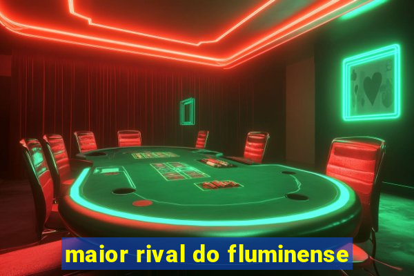 maior rival do fluminense