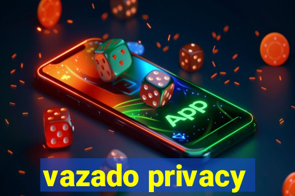 vazado privacy