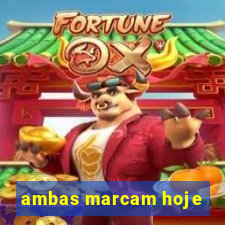 ambas marcam hoje