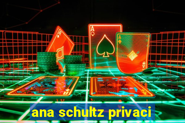 ana schultz privaci