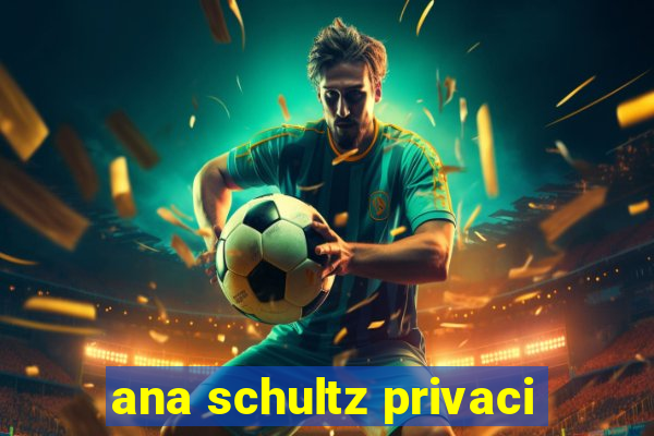 ana schultz privaci