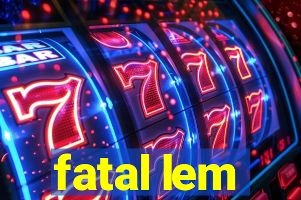 fatal lem