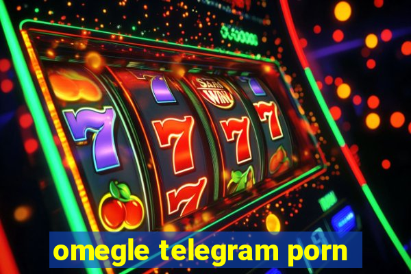 omegle telegram porn