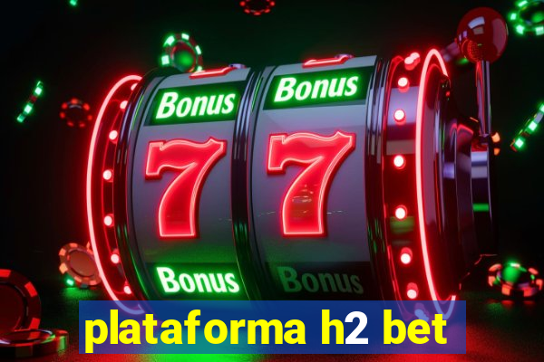 plataforma h2 bet