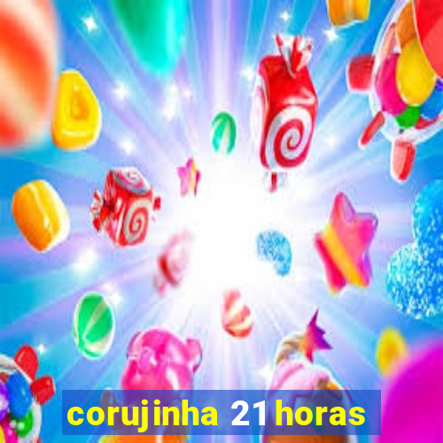 corujinha 21 horas