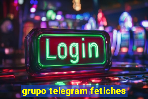 grupo telegram fetiches