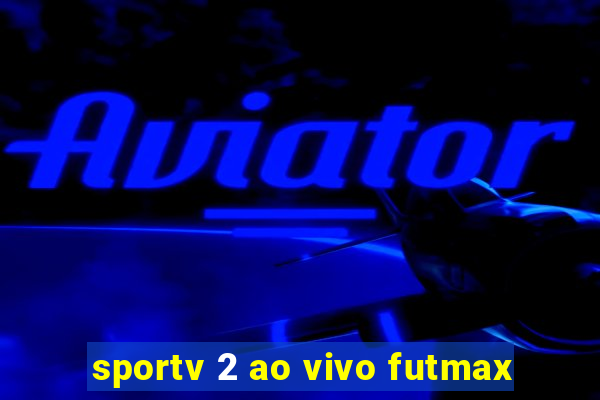 sportv 2 ao vivo futmax