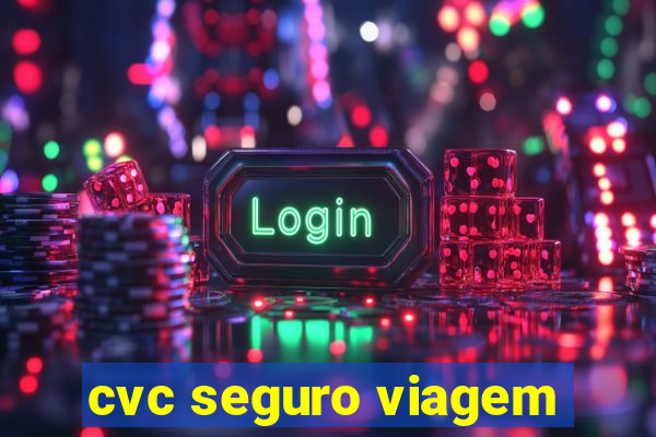 cvc seguro viagem