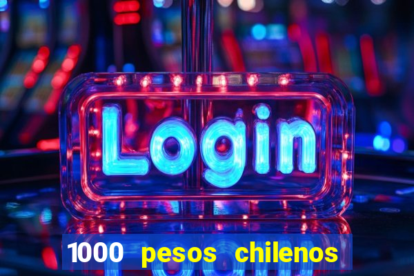 1000 pesos chilenos em reais